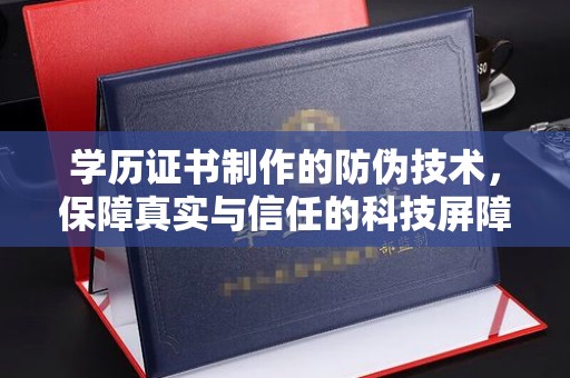 虎丘学历证书制作的防伪技术，保障真实与信任的科技屏障